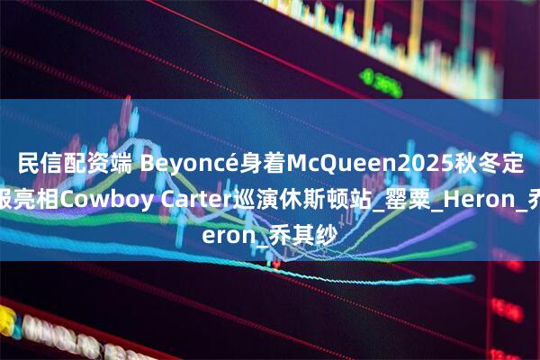 民信配资端 Beyoncé身着McQueen2025秋冬定制礼服亮相Cowboy Carter巡演休斯顿站_罂粟_Heron_乔其纱